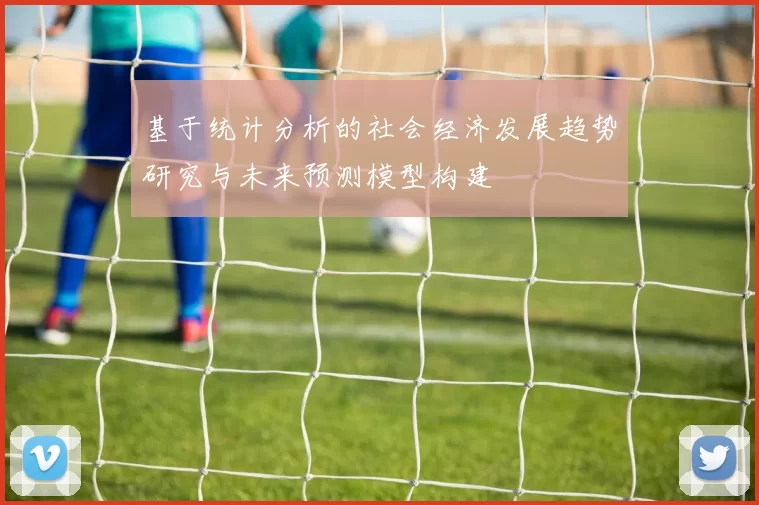基于统计分析的社会经济发展趋势研究与未来预测模型构建