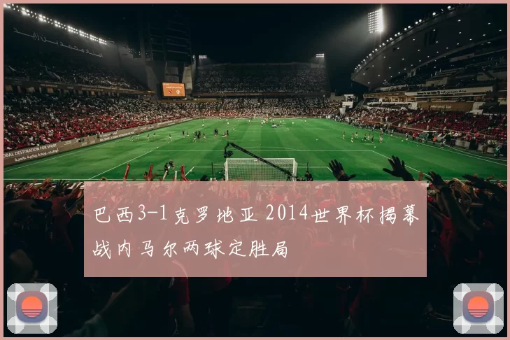 巴西3-1克罗地亚 2014世界杯揭幕战内马尔两球定胜局