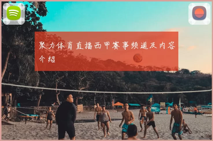 聚力体育直播西甲赛事频道及内容介绍
