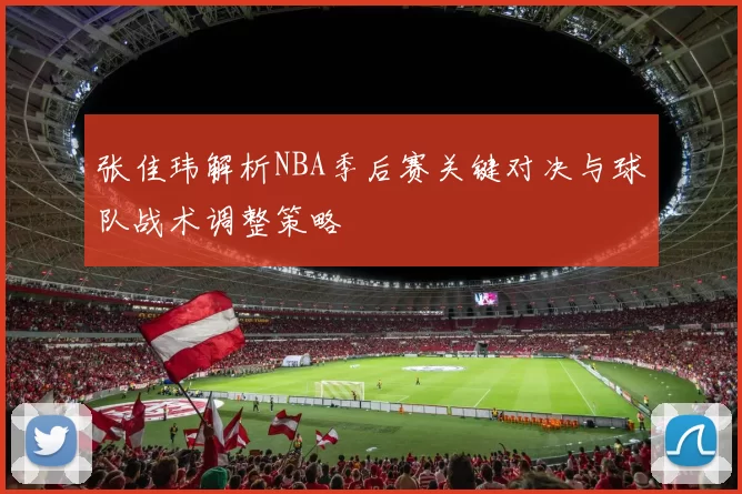 张佳玮解析NBA季后赛关键对决与球队战术调整策略