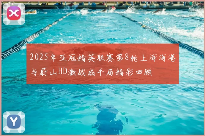 2025年亚冠精英联赛第8轮上海海港与蔚山HD激战成平局精彩回顾