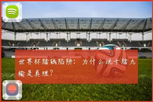 世界杯赌钱陷阱:为什么说十赌九输是真理?