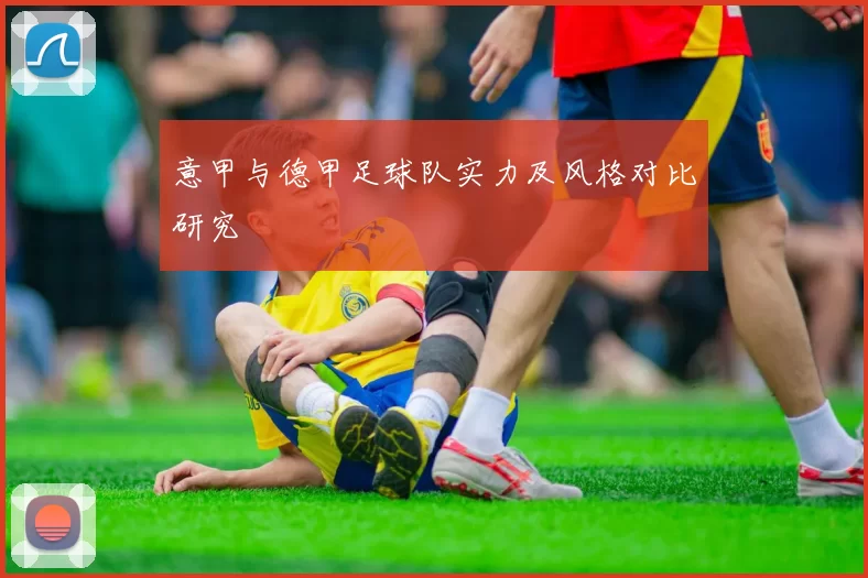 意甲与德甲足球队实力及风格对比研究