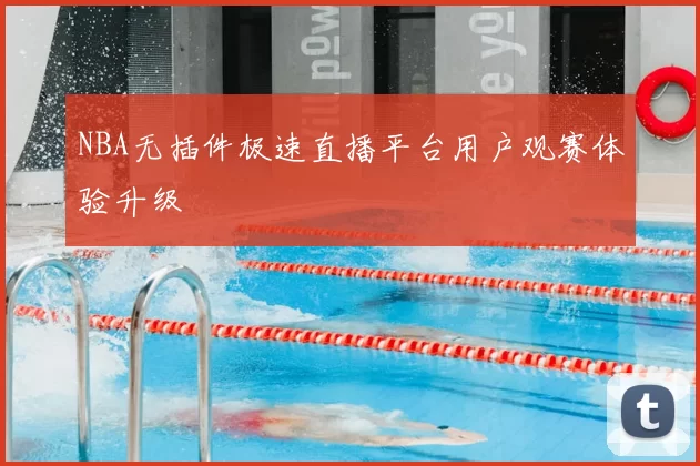 NBA无插件极速直播平台用户观赛体验升级