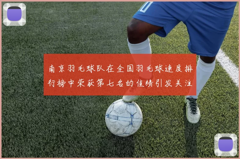 南京羽毛球队在全国羽毛球速度排行榜中荣获第七名的佳绩引发关注
