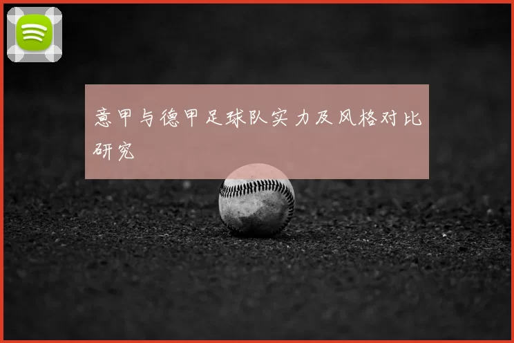 意甲与德甲足球队实力及风格对比研究