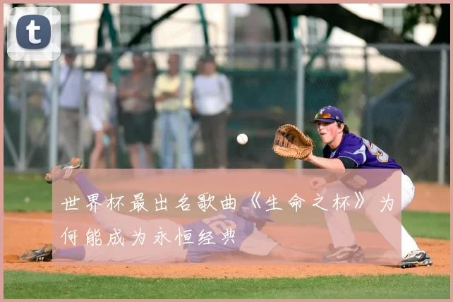世界杯最出名歌曲《生命之杯》为何能成为永恒经典