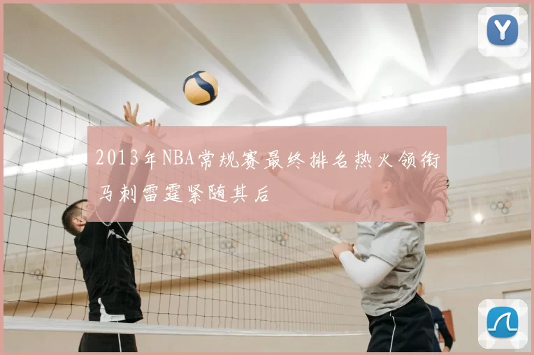 2013年NBA常规赛最终排名热火领衔马刺雷霆紧随其后