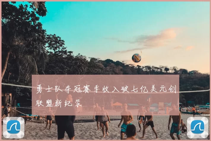 勇士队夺冠赛季收入破七亿美元创联盟新纪录