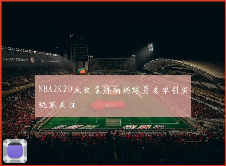 NBA2K20未收录拜纳姆球员名单引发玩家关注