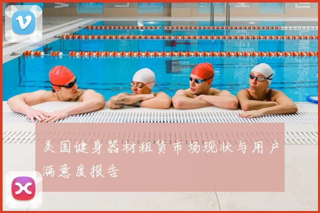 美国健身器材租赁市场现状与用户满意度报告