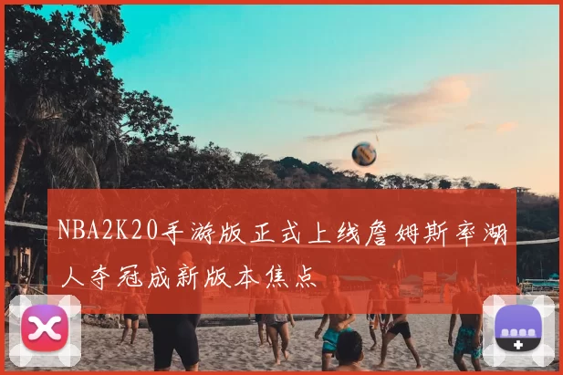 NBA2K20手游版正式上线詹姆斯率湖人夺冠成新版本焦点