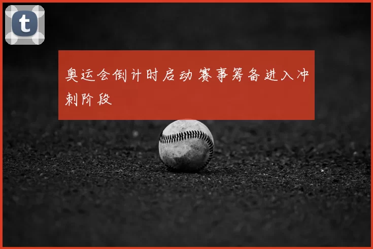 奥运会倒计时启动 赛事筹备进入冲刺阶段