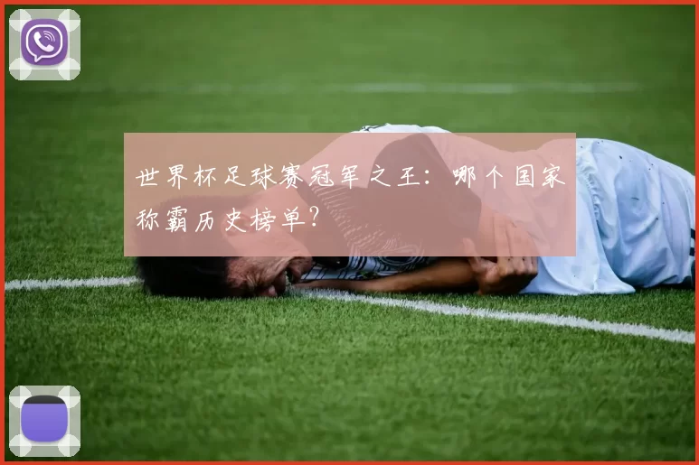 世界杯足球赛冠军之王:哪个国家称霸历史榜单?