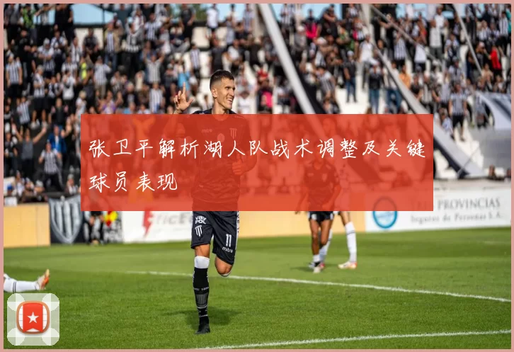 张卫平解析湖人队战术调整及关键球员表现