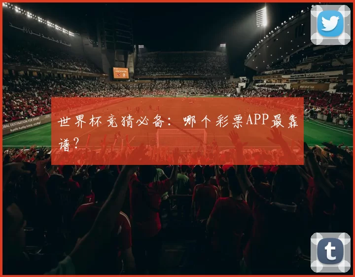 世界杯竞猜必备:哪个彩票APP最靠谱?