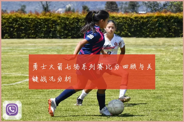 勇士火箭七场系列赛比分回顾与关键战况分析