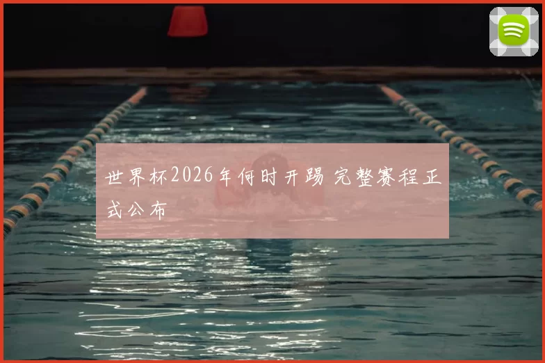 世界杯2026年何时开踢 完整赛程正式公布