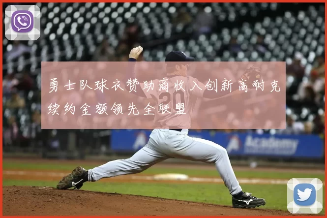 勇士队球衣赞助商收入创新高耐克续约金额领先全联盟