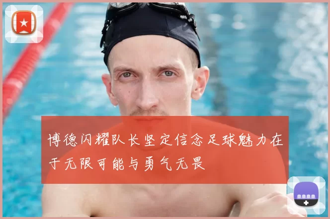 博德闪耀队长坚定信念足球魅力在于无限可能与勇气无畏