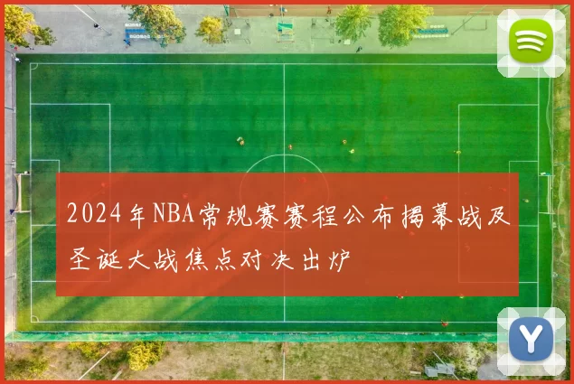 2024年NBA常规赛赛程公布揭幕战及圣诞大战焦点对决出炉