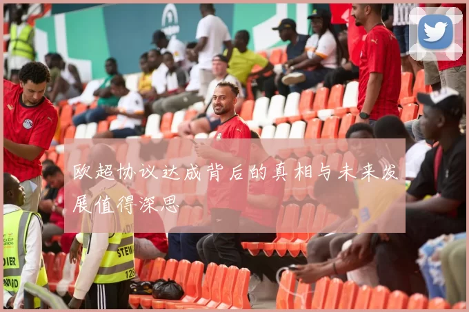 欧超协议达成背后的真相与未来发展值得深思